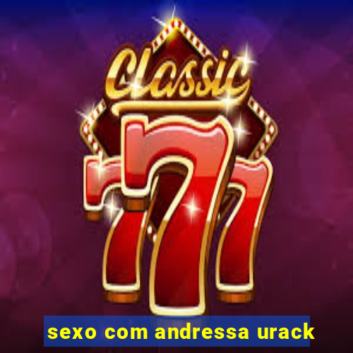 sexo com andressa urack